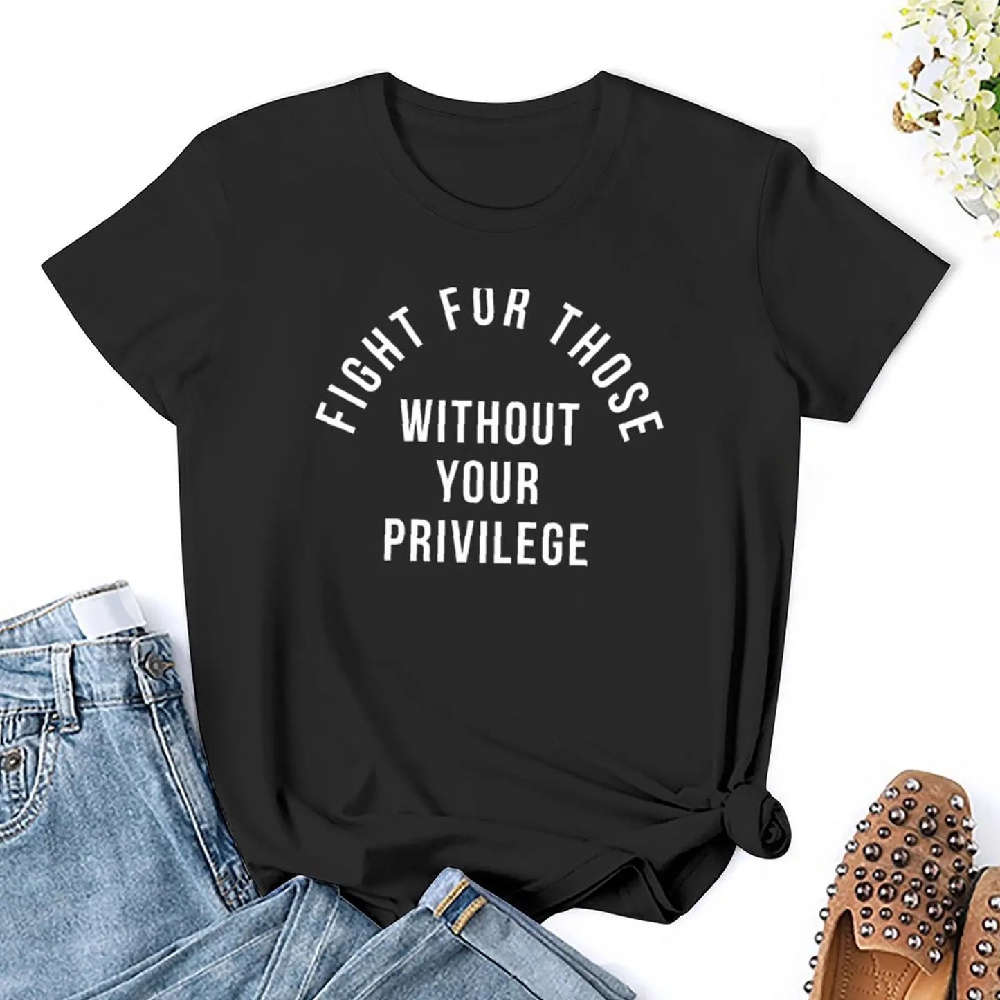 Fight For Those Without Your Privilege T-Shirt summer tops plus size tops Female clothing t-shirt dress for Women graphic