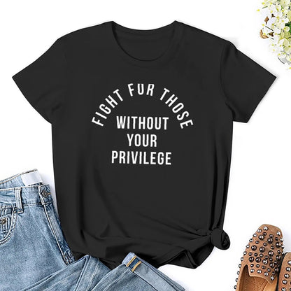 Fight For Those Without Your Privilege T-Shirt summer tops plus size tops Female clothing t-shirt dress for Women graphic