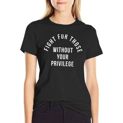 Fight For Those Without Your Privilege T-Shirt summer tops plus size tops Female clothing t-shirt dress for Women graphic
