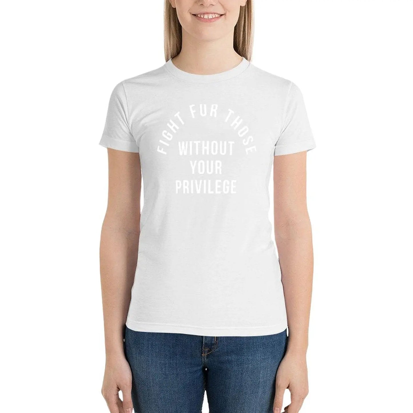 Fight For Those Without Your Privilege T-Shirt summer tops plus size tops Female clothing t-shirt dress for Women graphic