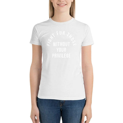 Fight For Those Without Your Privilege T-Shirt summer tops plus size tops Female clothing t-shirt dress for Women graphic