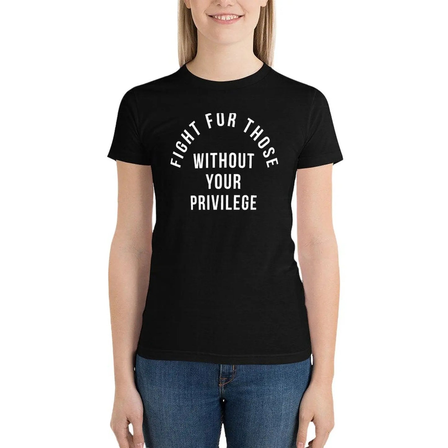 Fight For Those Without Your Privilege T-Shirt summer tops plus size tops Female clothing t-shirt dress for Women graphic