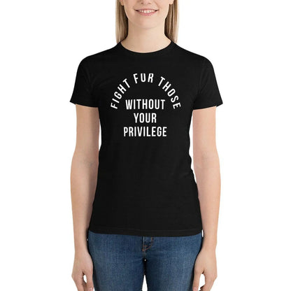 Fight For Those Without Your Privilege T-Shirt summer tops plus size tops Female clothing t-shirt dress for Women graphic