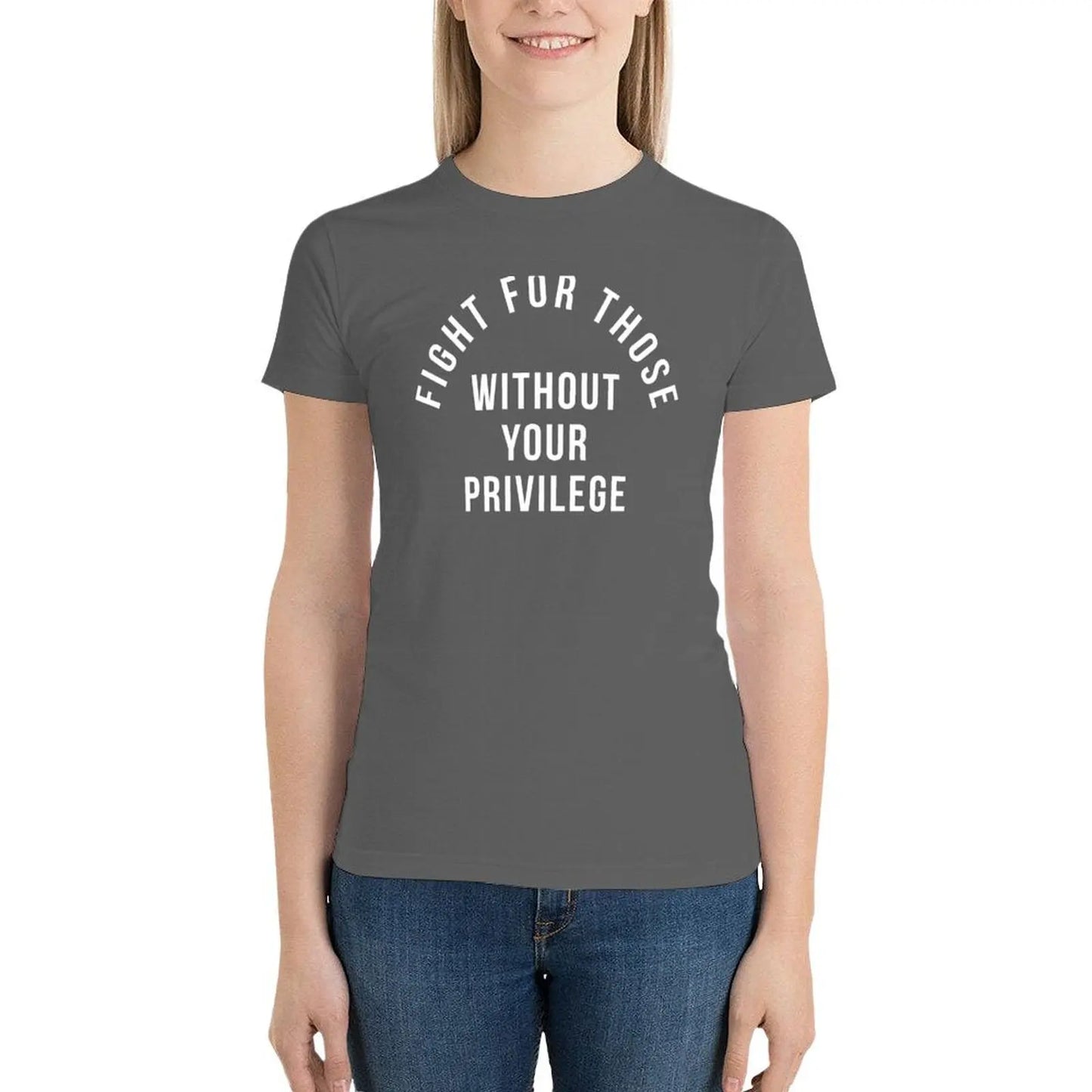 Fight For Those Without Your Privilege T-Shirt summer tops plus size tops Female clothing t-shirt dress for Women graphic