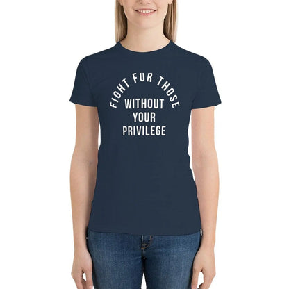 Fight For Those Without Your Privilege T-Shirt summer tops plus size tops Female clothing t-shirt dress for Women graphic
