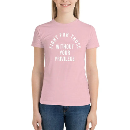 Fight For Those Without Your Privilege T-Shirt summer tops plus size tops Female clothing t-shirt dress for Women graphic