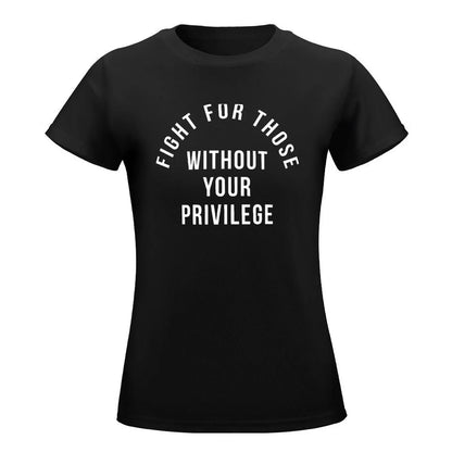 Fight For Those Without Your Privilege T-Shirt summer tops plus size tops Female clothing t-shirt dress for Women graphic